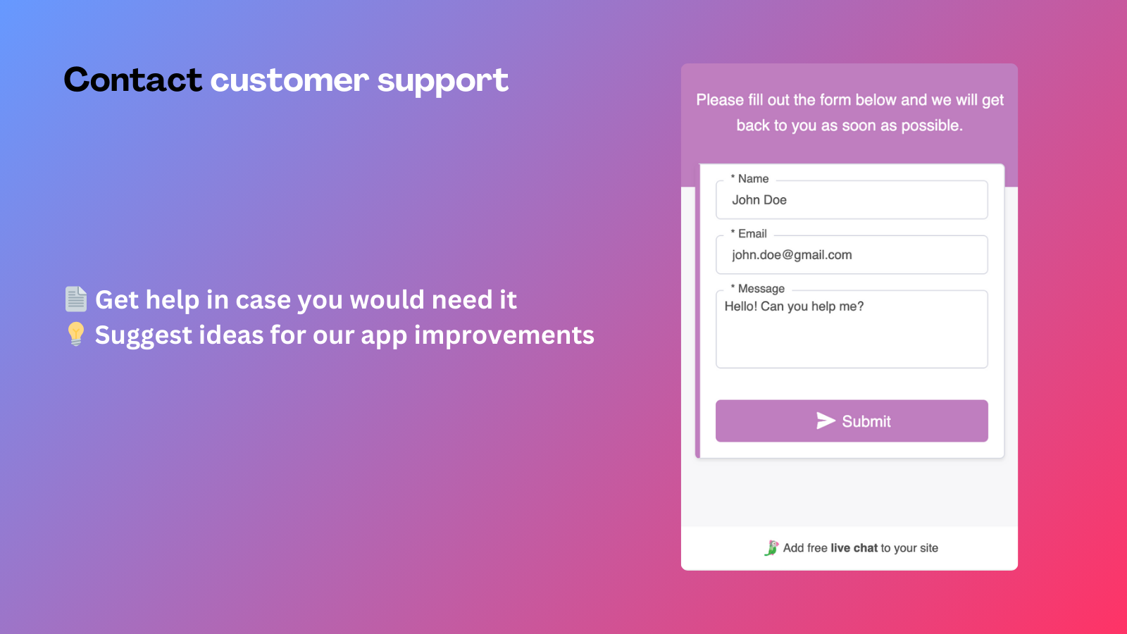 Contact customer support. Get guidance. Suggest us ideas.