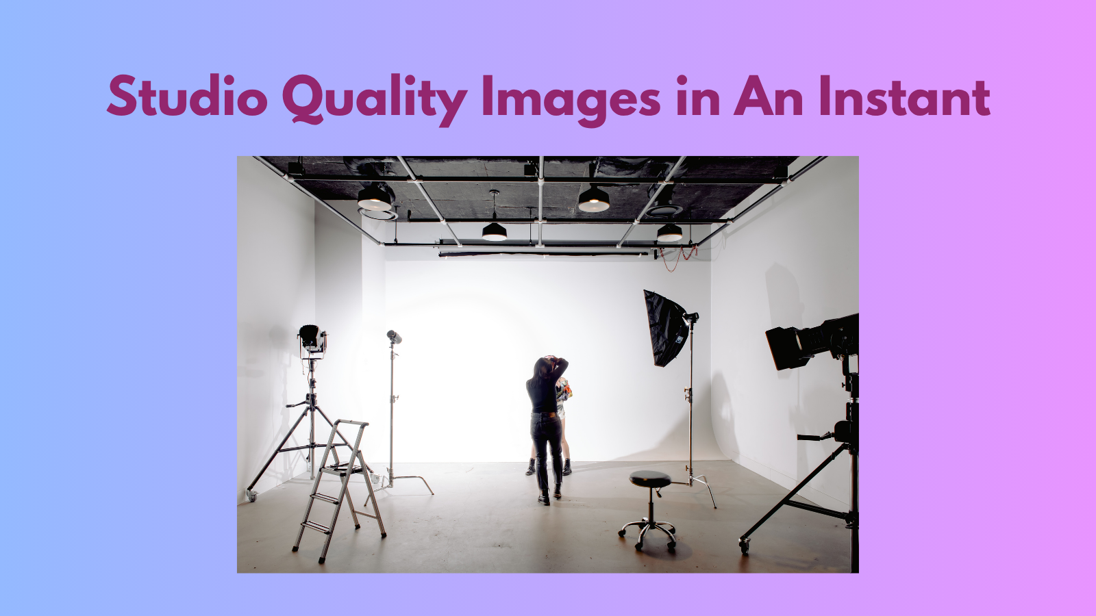 Studio Quality Images in An Instant