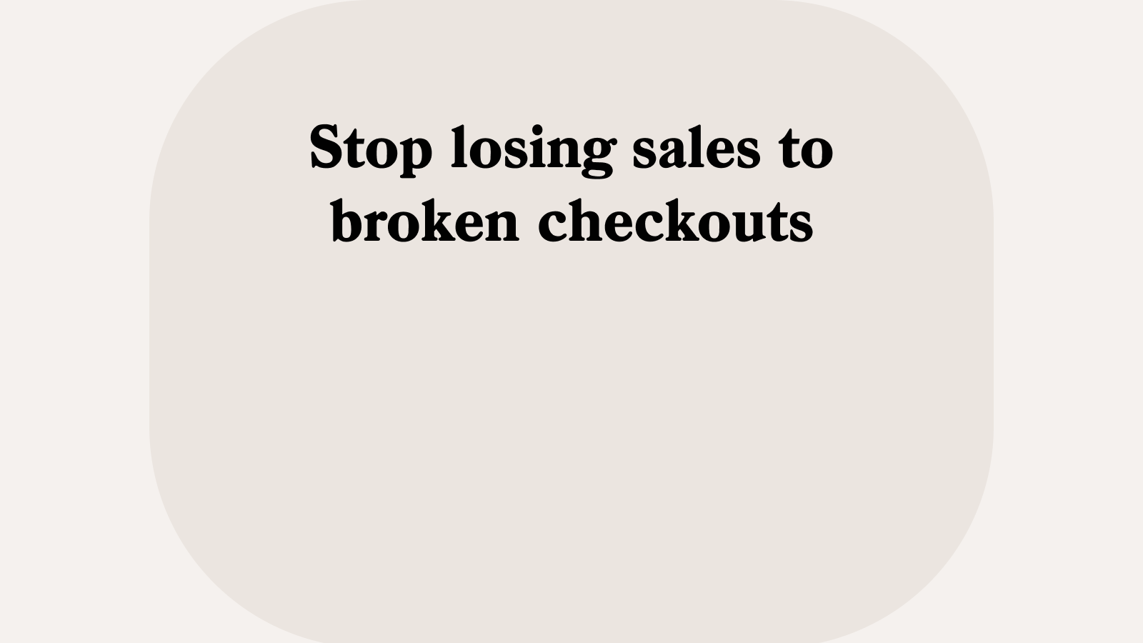stop losing sales to broken checkouts