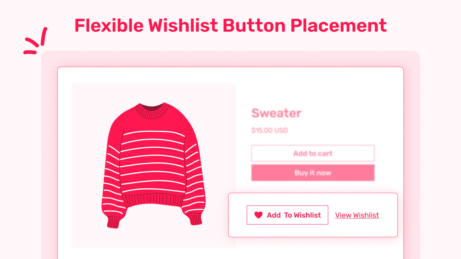 Easily place the wishlist button anywhere on your product pages.